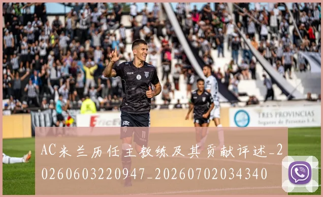 AC米兰历任主教练及其贡献评述_20260603220947_20260702034340