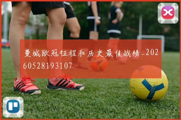 曼城欧冠征程和历史最佳战绩_20260528193107