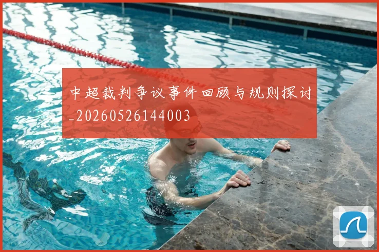 中超裁判争议事件回顾与规则探讨_20260526144003