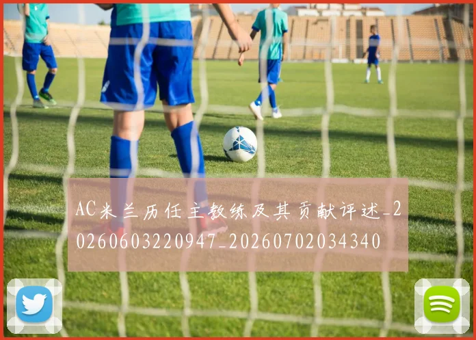 AC米兰历任主教练及其贡献评述_20260603220947_20260702034340
